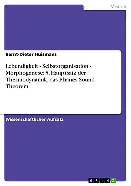 E-Book (epub) Lebendigkeit - Selbstorganisation - Morphogenese: 5. Hauptsatz der Thermodynamik, das Phanes Sound Theorem von Bernt-Dieter Huismans