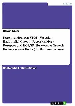 E-Book (pdf) Koexpression von VEGF (Vascular Endothelial Growth Factor), c-Met - Rezeptor und HGF/SF (Hepatocyte Growth Factor / Scatter Factor) in Pleurametastasen von Ramin Naim