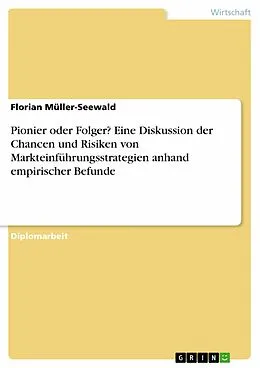 E-Book (pdf) Pionier oder Folger - Eine Diskussion der Chancen und Risiken von Markteinführungsstrategien anhand empirischer Befunde von Florian Müller-Seewald