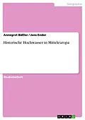 E-Book (epub) Historische Hochwasser in Mitteleuropa von Annegret Bäßler, Jens Ender