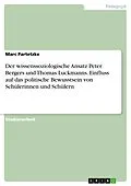 E-Book (pdf) Der wissenssoziologische Ansatz Peter Bergers und Thomas Luckmanns - Einfluss auf das politische Bewusstsein von Schülerinnen und Schülern in Bezug auf die Institutionalisierung am Beispiel der politischen Parteien in Deutschland von Marc Partetzke