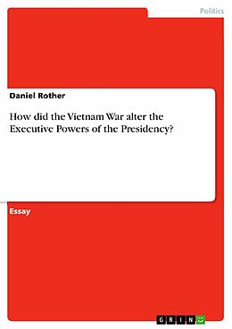 E-Book (epub) How did the Vietnam War alter the Executive Powers of the Presidency? von Daniel Rother