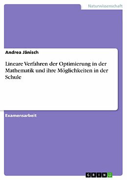 E-Book (pdf) Lineare Verfahren der Optimierung in der Mathematik und ihre Möglichkeiten in der Schule von Andrea Jänisch