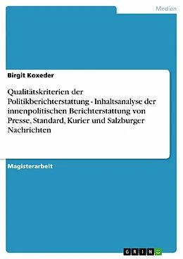 E-Book (pdf) Qualitätskriterien der Politikberichterstattung - Inhaltsanalyse der innenpolitischen Berichterstattung von Presse, Standard, Kurier und Salzburger Nachrichten von Birgit Koxeder