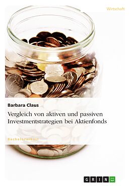 E-Book (pdf) Vergleich von aktiven und passiven Investmentstrategien am Beispiel von Aktienfonds von Barbara Claus