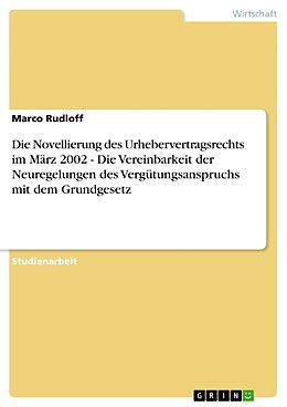 Kartonierter Einband Die Novellierung des Urhebervertragsrechts im März 2002 - Die Vereinbarkeit der Neuregelungen des Vergütungsanspruchs mit dem Grundgesetz von Marco Rudloff