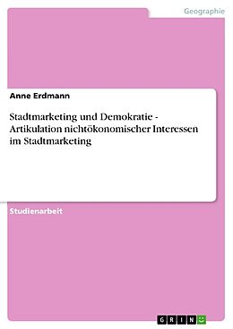 Kartonierter Einband Stadtmarketing und Demokratie - Artikulation nichtökonomischer Interessen im Stadtmarketing von Anne Erdmann