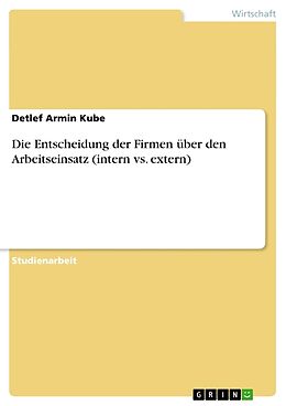 Kartonierter Einband Die Entscheidung der Firmen über den Arbeitseinsatz (intern vs. extern) von Detlef Armin Kube