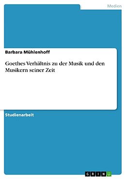 Kartonierter Einband Goethes Verhältnis zu der Musik und den Musikern seiner Zeit von Barbara Mühlenhoff