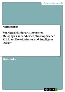 Kartonierter Einband Zur Aktualität der aristotelischen Metaphysik anhand einer philosophischen Kritik am Kreationismus und 'Intelligent Design' von Anton Distler