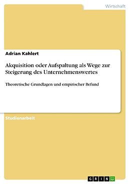 Kartonierter Einband Akquisition oder Aufspaltung als Wege zur Steigerung des Unternehmenswertes von Adrian Kahlert