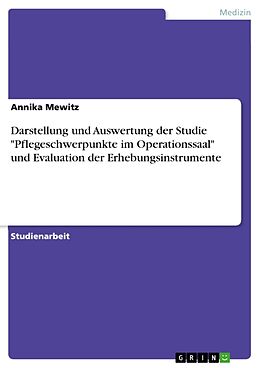 Kartonierter Einband Darstellung und Auswertung der Studie "Pflegeschwerpunkte im Operationssaal" und Evaluation der Erhebungsinstrumente von Annika Mewitz