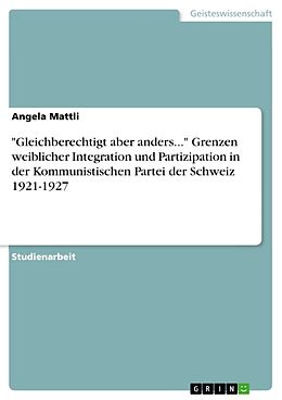 Kartonierter Einband "Gleichberechtigt aber anders..." Grenzen weiblicher Integration und Partizipation in der Kommunistischen Partei der Schweiz 1921-1927 von Angela Mattli