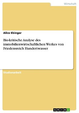Kartonierter Einband Bio-kritische Analyse des immobilienwirtschaftlichen Werkes von Friedensreich Hundertwasser von Alice Ebinger