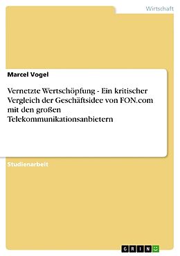 Kartonierter Einband Vernetzte Wertschöpfung - Ein kritischer Vergleich der Geschäftsidee von FON.com mit den grossen Telekommunikationsanbietern von Marcel Vogel