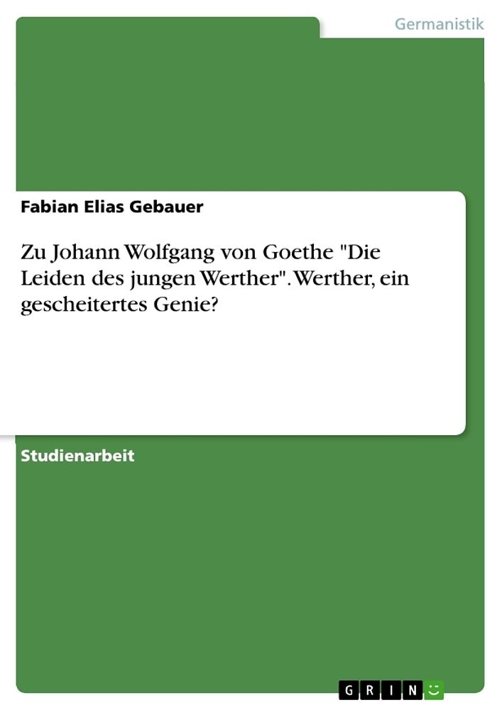 Zu Johann Wolfgang von Goethe "Die Leiden des jungen Werther". Werther, ein gescheitertes Genie?