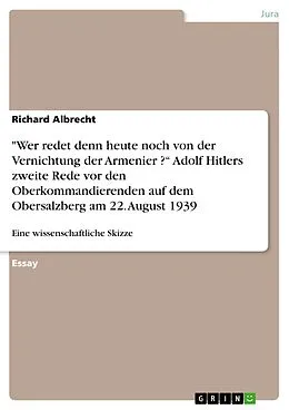 E-Book (epub) "Wer redet denn heute noch von der Vernichtung der Armenier ?" Adolf Hitlers zweite Rede vor den Oberkommandierenden auf dem Obersalzberg am 22. August 1939 - Eine wissenschaftliche Skizze von Richard Albrecht