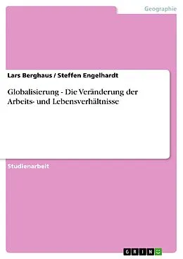 E-Book (epub) Globalisierung - Die Veränderung der Arbeits- und Lebensverhältnisse von Lars Berghaus, Steffen Engelhardt