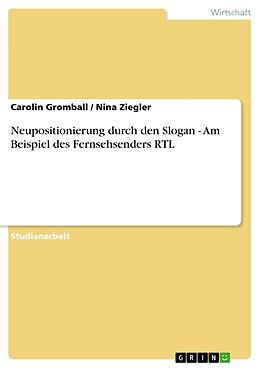 Kartonierter Einband Neupositionierung durch den Slogan - Am Beispiel des Fernsehsenders RTL von Nina Ziegler, Carolin Gromball