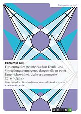 Kartonierter Einband Förderung des geometrischen Denk- und Vorstellungsvermögens, dargestellt an einer Unterrichtseinheit "Achsensymmetrie" (2. Schuljahr) von Benjamin Gill
