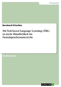 Kartonierter Einband Mit Task-based Language Learning (TBL) zu mehr Mündlichkeit im Fremdsprachenunterricht von Bernhard Nitschke