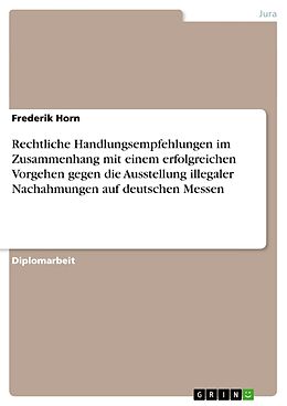 Kartonierter Einband Rechtliche Handlungsempfehlungen im Zusammenhang mit einem erfolgreichen Vorgehen gegen die Ausstellung illegaler Nachahmungen auf deutschen Messen von Frederik Horn