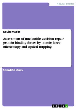 E-Book (epub) Assessment of nucleotide excision repair protein binding forces by atomic force microscopy and optical trapping von Kevin Mader
