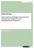 E-Book (epub) Jakob und Esau im Religionsunterricht der Grundschule - exegetische und bibeldidaktische Perspektive von Simone Hornung