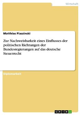 Kartonierter Einband Zur Nachweisbarkeit eines Einflusses der politischen Richtungen der Bundesregierungen auf das deutsche Steuerrecht von Matthias Piaszinski