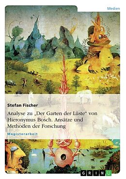 Kartonierter Einband Analyse zu "Der Garten der Lüste" von Hieronymus Bosch. Ansätze und Methoden der Forschung von Stefan Fischer