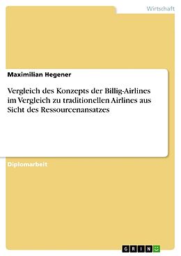 Kartonierter Einband Vergleich des Konzepts der Billig-Airlines im Vergleich zu traditionellen Airlines aus Sicht des Ressourcenansatzes von Maximilian Hegener