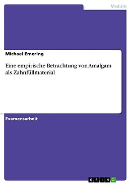Kartonierter Einband Eine empirische Betrachtung von Amalgam als Zahnfüllmaterial von Michael Emering