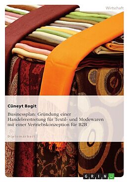 Kartonierter Einband Businessplan: Gründung einer Handelsvertretung für Textil- und Modewaren mit einer Vertriebskonzeption für B2B von Cüneyt Bagit