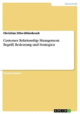E-Book (epub) Customer Relationship Management: Begriff, Bedeutung und Strategien von Christian Otto-Uhlenbruck