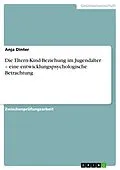 E-Book (epub) Die Eltern-Kind-Beziehung im Jugendalter - eine entwicklungspsychologische Betrachtung von Anja Dinter