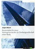 E-Book (pdf) Businessplan für einen Vermögensverwalter als Tochtergesellschaft einer Bank von Jürgen Münch