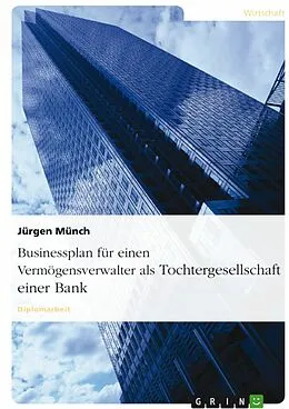 E-Book (pdf) Businessplan für einen Vermögensverwalter als Tochtergesellschaft einer Bank von Jürgen Münch