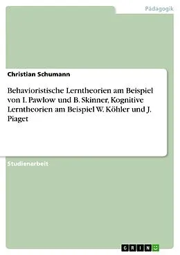 E-Book (pdf) Behavioristische Lerntheorien am Beispiel von I. Pawlow und B. Skinner, Kognitive Lerntheorien am Beispiel W. Köhler und J. Piaget von Christian Schumann