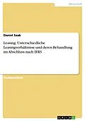E-Book (pdf) Leasing - Unterschiedliche Leasingverhältnisse und deren Behandlung im Abschluss nach IFRS von Daniel Saak