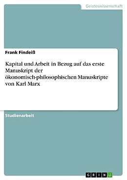 Kartonierter Einband Kapital und Arbeit in Bezug auf das erste Manuskript der ökonomisch-philosophischen Manuskripte von Karl Marx von Frank Findeiss