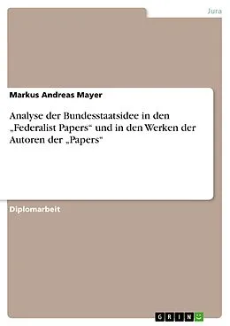E-Book (pdf) Analyse der Bundesstaatsidee in den "Federalist Papers" und in den Werken der Autoren der "Papers" von Markus Andreas Mayer