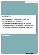 E-Book (epub) Durkheims vier Selbstmordtypen im Vergleich mit der christlich fundamentalistischen Gruppierung den Amischen Alter Ordnung und der islamisch fundamentalistischen Gruppierung Hamas von Janina Baierle