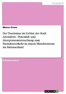 E-Book (epub) Der Tourismus im Gebiet der Stadt Attendorn - Potential- und Akzeptanzuntersuchung zum Fremdenverkehr in einem Mittelzentrum im Südsauerland von Marco Grees