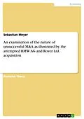 E-Book (epub) An examination of the nature of unsuccessful M&A as illustrated by the attempted BMW AG and Rover Ltd. acquisition von Sebastian Meyer