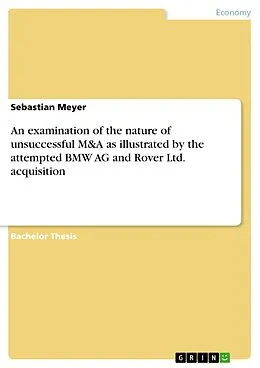 E-Book (epub) An examination of the nature of unsuccessful M&A as illustrated by the attempted BMW AG and Rover Ltd. acquisition von Sebastian Meyer