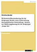 E-Book (pdf) Wohnimmobilienmarketing für die Zielgruppe Käufer unter Einbeziehung demographischer Entwicklung - Ansätze zur Marketingplanung für die Zielgruppe "Junge Alte" von Christina Bender