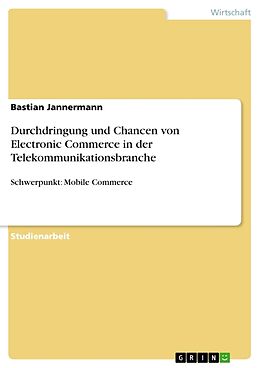 Kartonierter Einband Durchdringung und Chancen von Electronic Commerce in der Telekommunikationsbranche von Bastian Jannermann