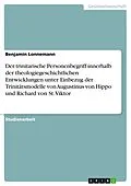 E-Book (epub) Der trinitarische Personenbegriff innerhalb der theologiegeschichtlichen Entwicklungen unter Einbezug der Trinitätsmodelle von Augustinus von Hippo und Richard von St. Viktor von Benjamin Lonnemann
