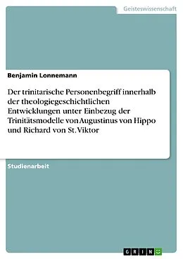 E-Book (epub) Der trinitarische Personenbegriff innerhalb der theologiegeschichtlichen Entwicklungen unter Einbezug der Trinitätsmodelle von Augustinus von Hippo und Richard von St. Viktor von Benjamin Lonnemann