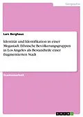 E-Book (pdf) Identität und Identifikation in einer Megastadt: Ethnische Bevölkerungsgruppen in Los Angeles als Bestandteile einer fragmentierten Stadt von Lars Berghaus